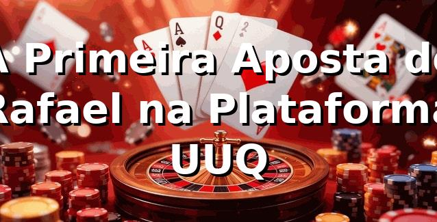 A Primeira Aposta de Rafael na Plataforma UUQ 🎲 1 A Primeira Aposta de Rafael na Plataforma UUQ 🎲
